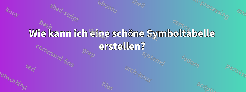 Wie kann ich eine schöne Symboltabelle erstellen?