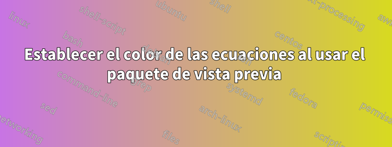 Establecer el color de las ecuaciones al usar el paquete de vista previa