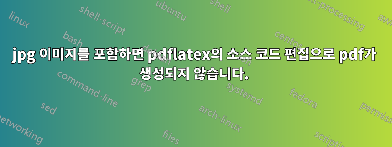 jpg 이미지를 포함하면 pdflatex의 소스 코드 편집으로 pdf가 생성되지 않습니다.