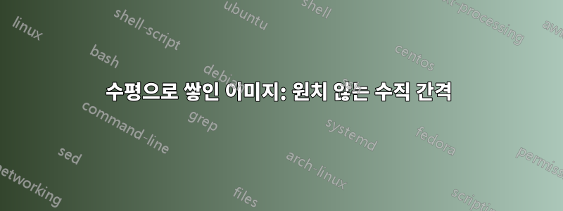 수평으로 쌓인 이미지: 원치 않는 수직 간격