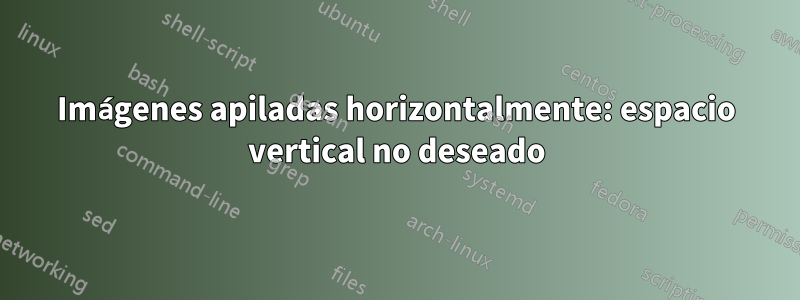 Imágenes apiladas horizontalmente: espacio vertical no deseado