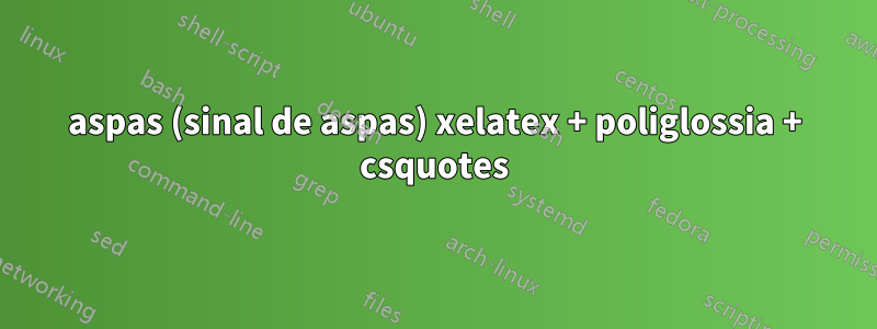 aspas (sinal de aspas) xelatex + poliglossia + csquotes