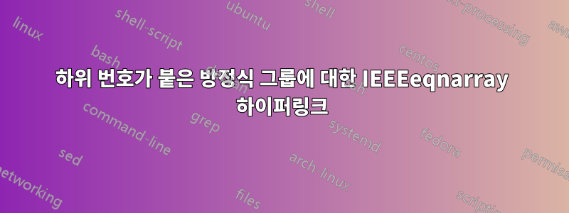 하위 번호가 붙은 방정식 그룹에 대한 IEEEeqnarray 하이퍼링크