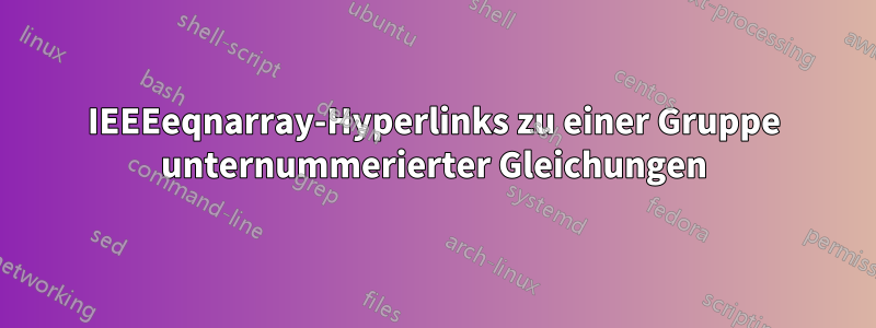 IEEEeqnarray-Hyperlinks zu einer Gruppe unternummerierter Gleichungen