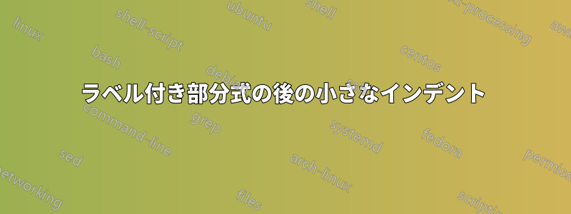 ラベル付き部分式の後の小さなインデント