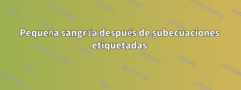 Pequeña sangría después de subecuaciones etiquetadas