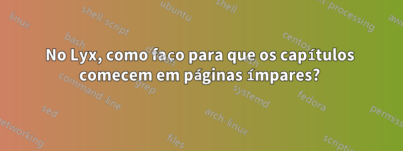 No Lyx, como faço para que os capítulos comecem em páginas ímpares?