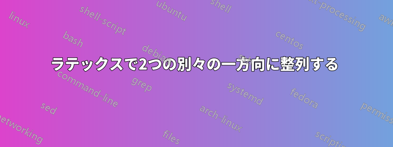 ラテックスで2つの別々の一方向に整列する