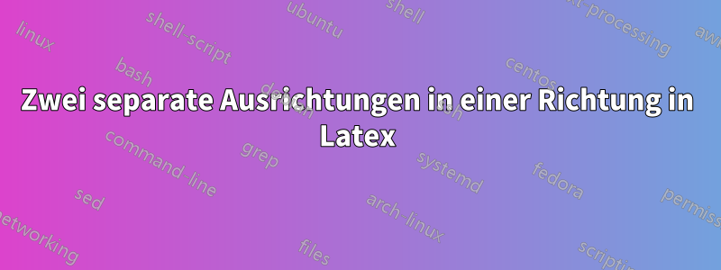 Zwei separate Ausrichtungen in einer Richtung in Latex