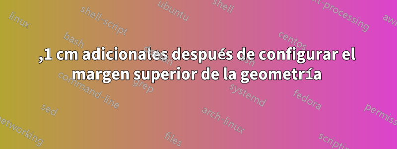 0,1 cm adicionales después de configurar el margen superior de la geometría