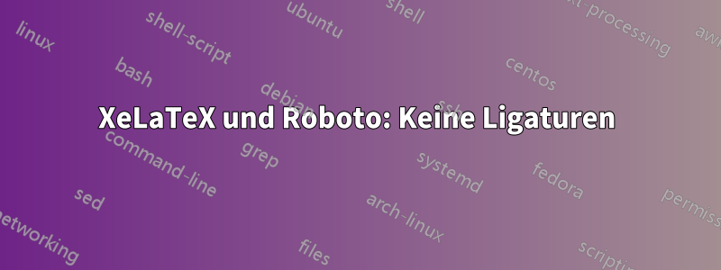 XeLaTeX und Roboto: Keine Ligaturen