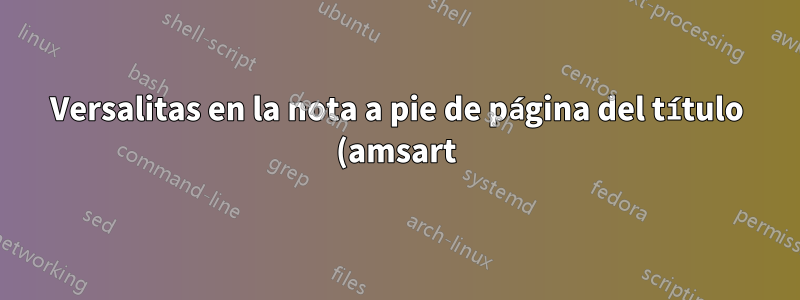 Versalitas en la nota a pie de página del título (amsart)