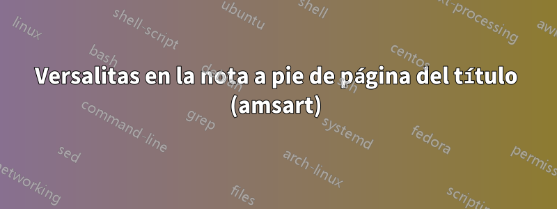 Versalitas en la nota a pie de página del título (amsart)