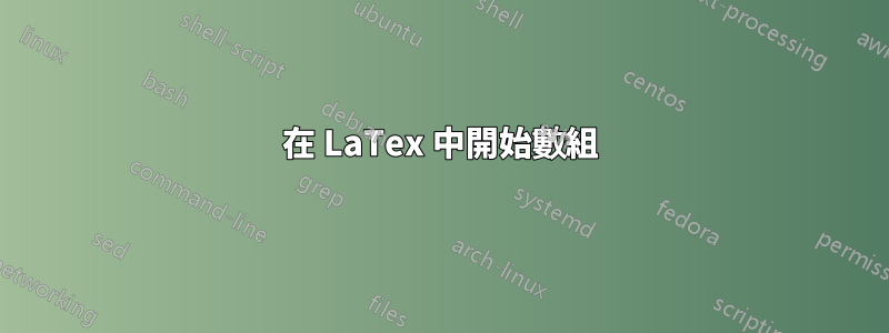 在 LaTex 中開始數組