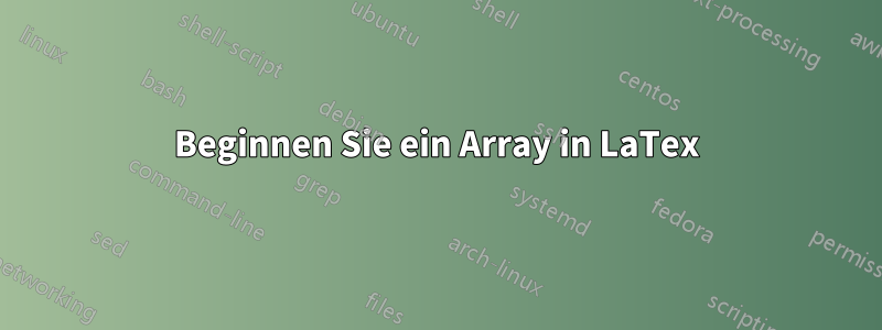 Beginnen Sie ein Array in LaTex