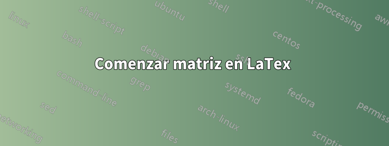 Comenzar matriz en LaTex