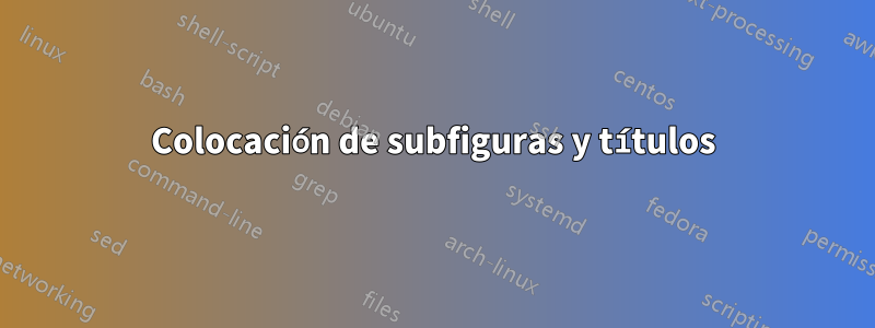 Colocación de subfiguras y títulos