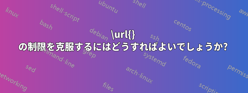 \url{} の制限を克服するにはどうすればよいでしょうか?