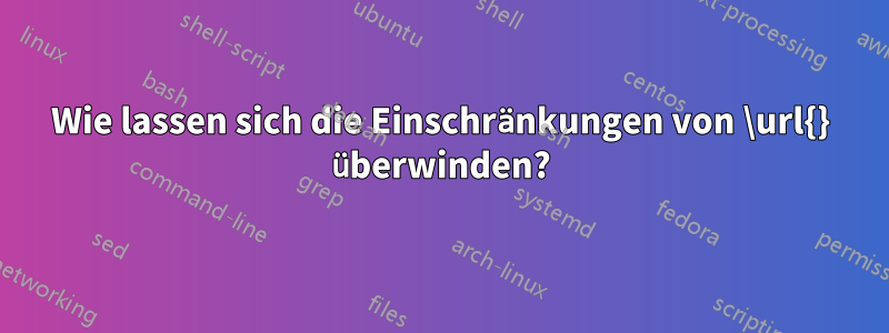 Wie lassen sich die Einschränkungen von \url{} überwinden?