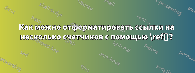 Как можно отформатировать ссылки на несколько счетчиков с помощью \ref{}?