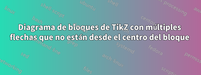 Diagrama de bloques de TikZ con múltiples flechas que no están desde el centro del bloque