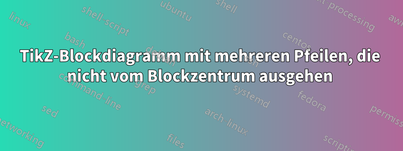 TikZ-Blockdiagramm mit mehreren Pfeilen, die nicht vom Blockzentrum ausgehen