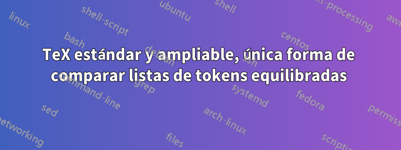 TeX estándar y ampliable, única forma de comparar listas de tokens equilibradas