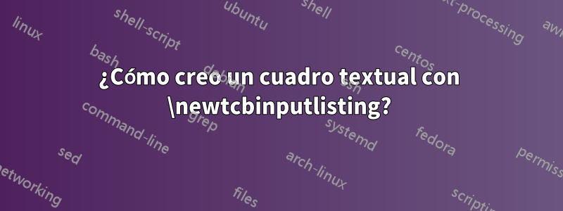 ¿Cómo creo un cuadro textual con \newtcbinputlisting?