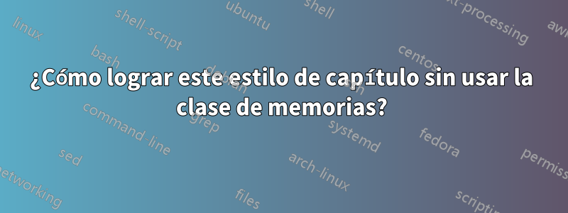 ¿Cómo lograr este estilo de capítulo sin usar la clase de memorias?