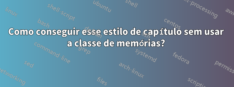 Como conseguir esse estilo de capítulo sem usar a classe de memórias?