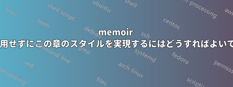 memoir クラスを使用せずにこの章のスタイルを実現するにはどうすればよいでしょうか?