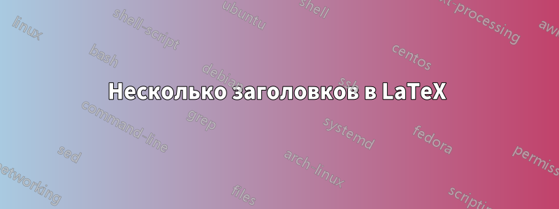 Несколько заголовков в LaTeX