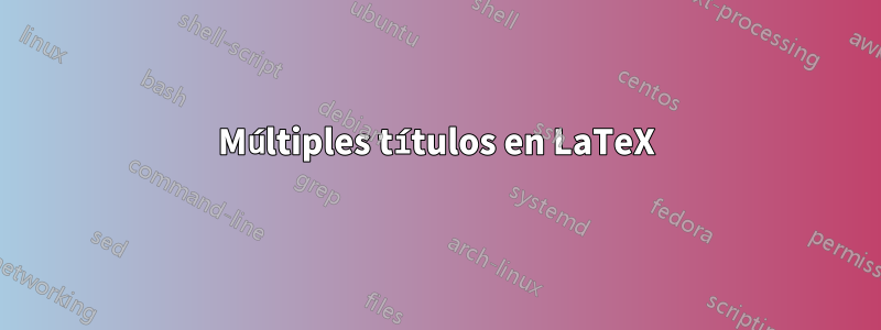 Múltiples títulos en LaTeX