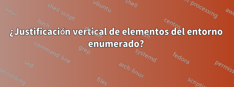 ¿Justificación vertical de elementos del entorno enumerado?