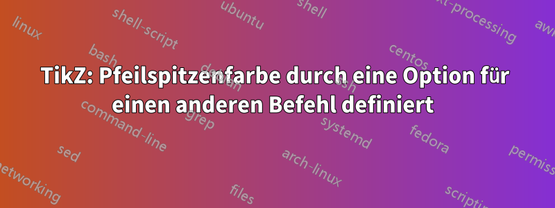 TikZ: Pfeilspitzenfarbe durch eine Option für einen anderen Befehl definiert 