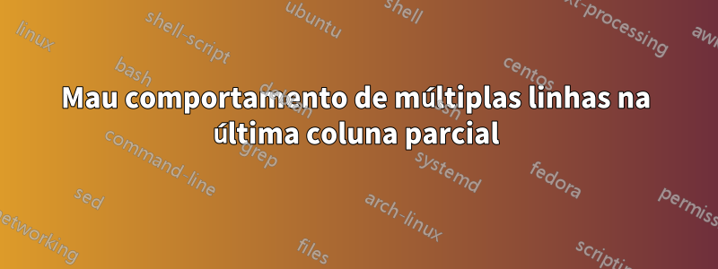 Mau comportamento de múltiplas linhas na última coluna parcial