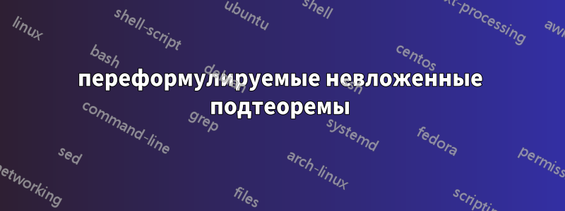 переформулируемые невложенные подтеоремы