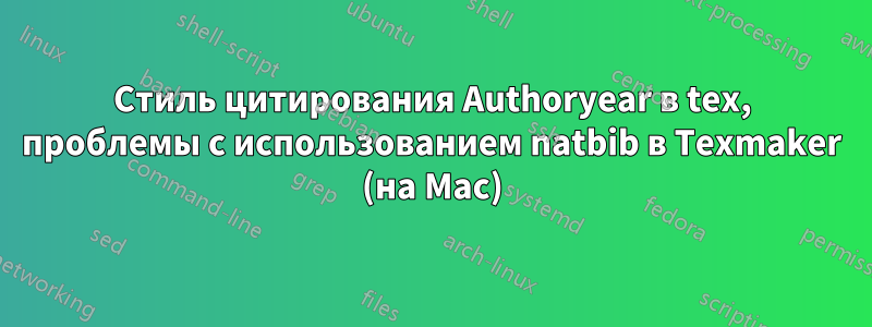 Стиль цитирования Authoryear в tex, проблемы с использованием natbib в Texmaker (на Mac)