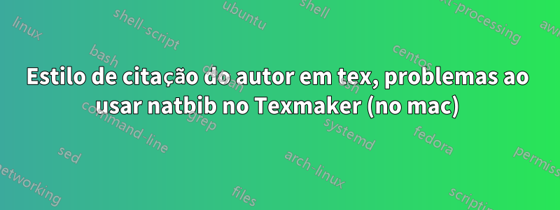 Estilo de citação do autor em tex, problemas ao usar natbib no Texmaker (no mac)