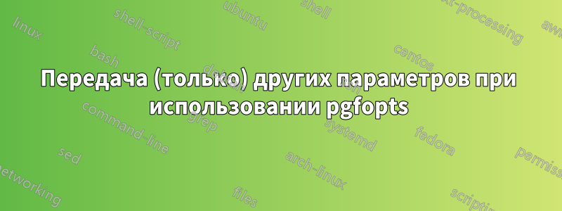 Передача (только) других параметров при использовании pgfopts