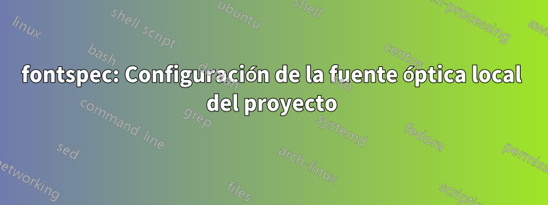 fontspec: Configuración de la fuente óptica local del proyecto