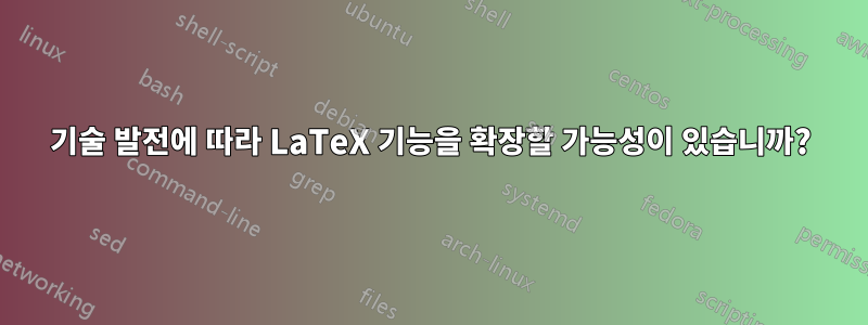 기술 발전에 따라 LaTeX 기능을 확장할 가능성이 있습니까?