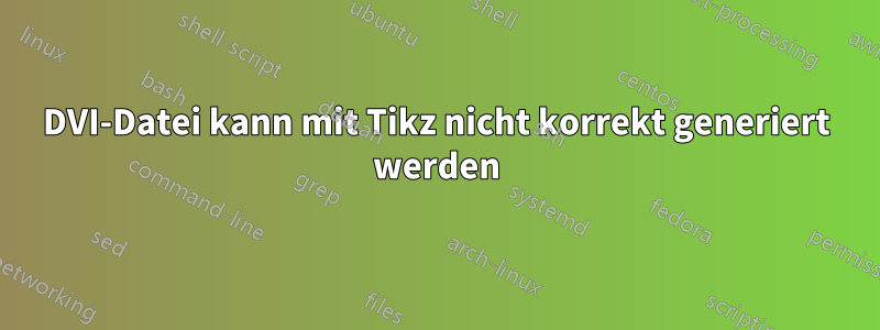 DVI-Datei kann mit Tikz nicht korrekt generiert werden