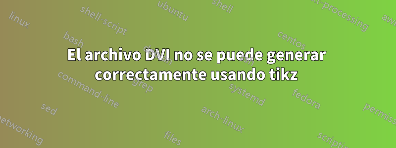 El archivo DVI no se puede generar correctamente usando tikz