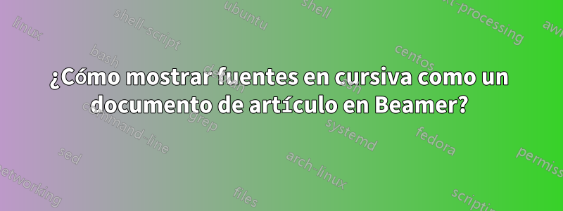 ¿Cómo mostrar fuentes en cursiva como un documento de artículo en Beamer?