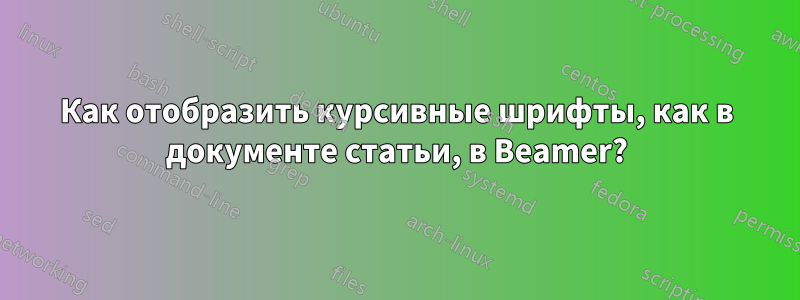 Как отобразить курсивные шрифты, как в документе статьи, в Beamer?