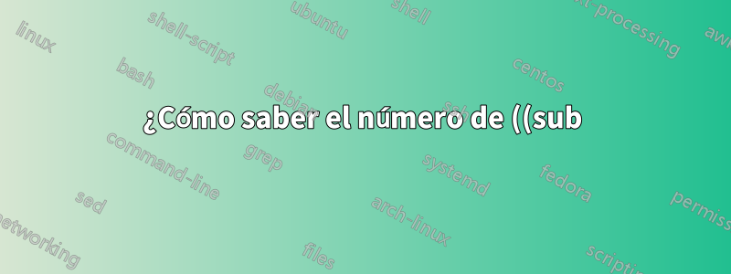 ¿Cómo saber el número de ((sub)sub)sección más grande en un documento?