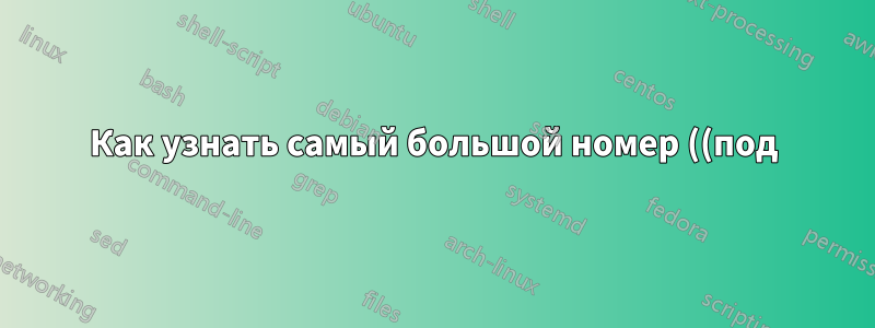 Как узнать самый большой номер ((под)под)раздела в документе?