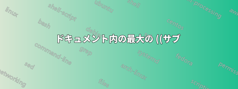 ドキュメント内の最大の ((サブ)サブ) セクション番号を見つけるにはどうすればよいでしょうか?