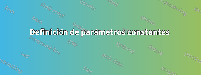 Definición de parámetros constantes